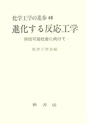 進化する反応工学 持続可能社会に向けて 化学工学の進歩40