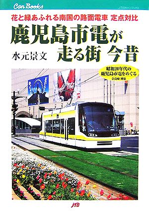 鹿児島市電が走る街今昔 花と緑あふれる南国の路面電車定点対比 JTBキャンブックス