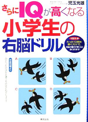 さらにIQが高くなる小学生の右脳ドリル 1日5分たった10問を解くだけで、右脳の働きが驚くほど良くなります！