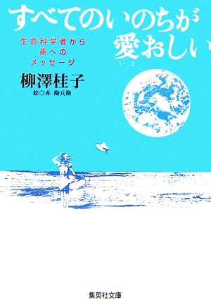 すべてのいのちが愛おしい 生命科学者から孫へのメッセージ 集英社文庫