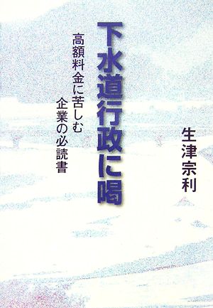 下水道行政に喝 高額料金に苦しむ企業の必読書