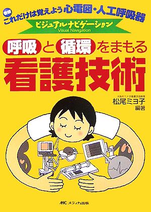 呼吸と循環をまもる看護技術 これだけは覚えよう 心電図・人工呼吸器ビジュアルナビゲーション