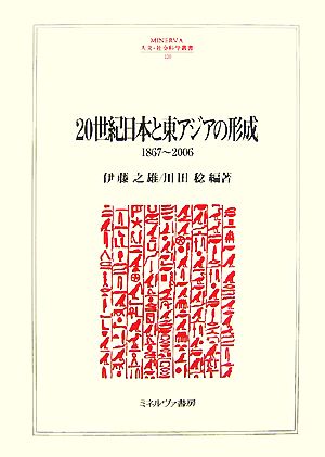 20世紀日本と東アジアの形成 1867～2006 MINERVA人文・社会科学叢書120