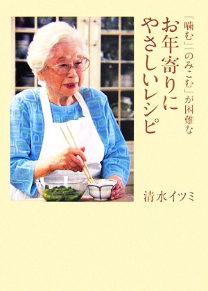 「噛む」「のみこむ」が困難なお年寄りにやさしいレシピ