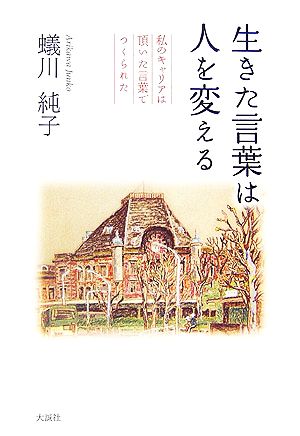 生きた言葉は人を変える 私のキャリアは頂いた言葉でつくられた