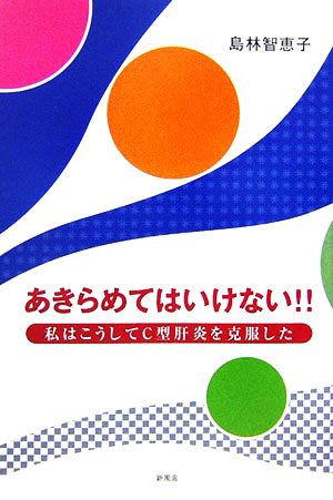 あきらめてはいけない!! 私はこうしてC型肝炎を克服した