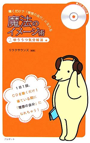 聴くだけで「理想の自分」になれる魔法のイメージ術(2) ゆううつ気分解消編