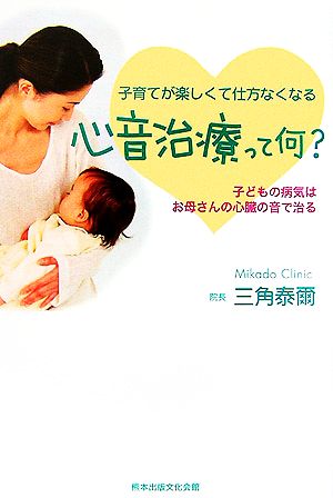 心音治療って何？ 子どもの病気はお母さんの心臓の音で治る 子育てが楽しくて仕方なくなる