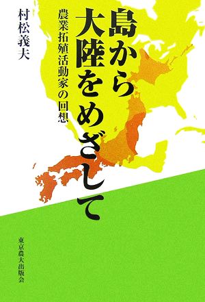 島から大陸をめざして 農業拓殖活動家の回想