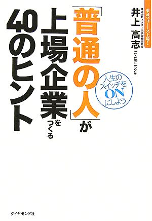 「普通の人」が上場企業をつくる40のヒント 人生のスイッチをONにしよう