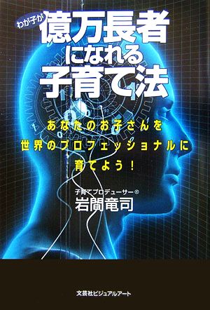 わが子が億万長者になれる子育て法 あなたのお子さんを世界のプロフェッショナルに育てよう！