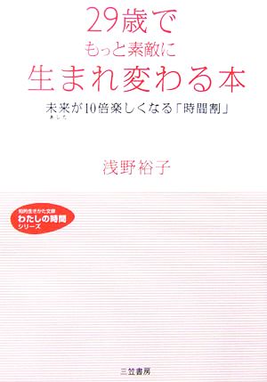 29歳でもっと素敵に生まれ変わる本 未来が10倍楽しくなる「時間割」 知的生きかた文庫わたしの時間シリーズ