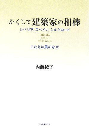 かくして建築家の相棒 シベリア、スペイン、シルクロード こたえは風のなか