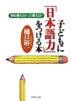 子どもに「日本語力」をつける本 何を教えるか、どう教えるか PHP文庫