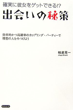 確実に彼女をゲットできる!?出会いの秘策 効率的かつ高確率のカップリング・パーティーで理想の人をみつけよう