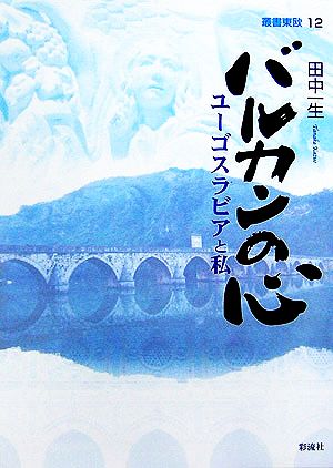 バルカンの心 ユーゴスラビアと私 叢書東欧