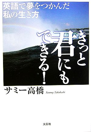 きっと君にもできる！ 英語で夢をつかんだ私の生き方