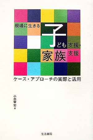 現場に生きる子ども支援・家族支援 ケースアプローチの実際と活用