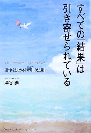 すべての「結果」は引き寄せられている 運命を決める「牽引の法則」