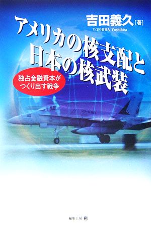 アメリカの核支配と日本の核武装 独占金融資本がつくり出す戦争