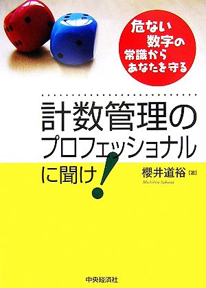 計数管理のプロフェッショナルに聞け！ 危ない数字の常識からあなたを守る