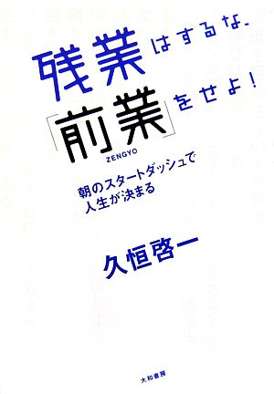 残業はするな、「前業」をせよ！ 朝のスタートダッシュで人生が決まる