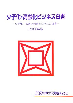 少子化・高齢化ビジネス白書(2006年版) 少子化・高齢化新規ビジネスの道標