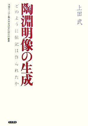 陶淵明像の生成 どのように伝記は作られたか 茨城キリスト教大学言語文化研究所叢書