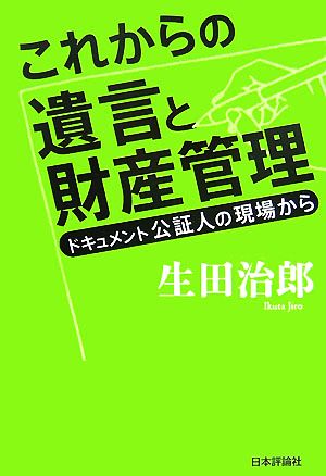 これからの遺言と財産管理 ドキュメント公証人の現場から