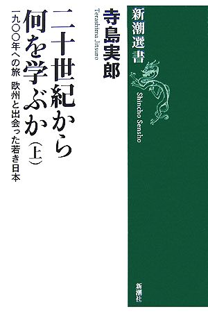 二十世紀から何を学ぶか(上)一九〇〇年への旅 欧州と出会った若き日本新潮選書
