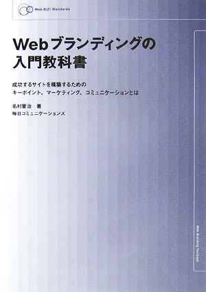 Webブランデイングの入門教科書 成功するサイトを構築するためのキーポイント、マーケティング、コミュニケーションとは Web BIZ！Standards