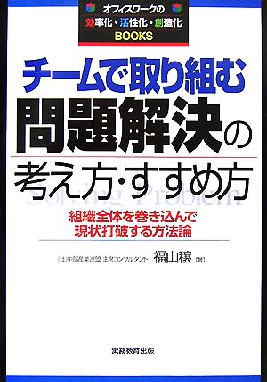 チームで取り組む問題解決の考え方・すすめ方 組織全体を巻き込んで現状打破する方法論 オフィスワークの効・活・創Books