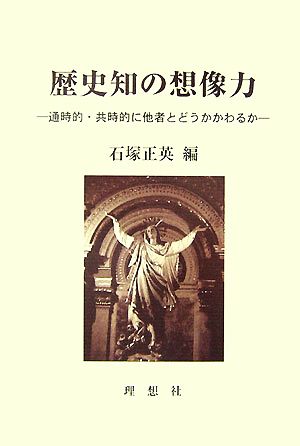 歴史知の想像力 通時的・共時的に他者とどうかかわるか