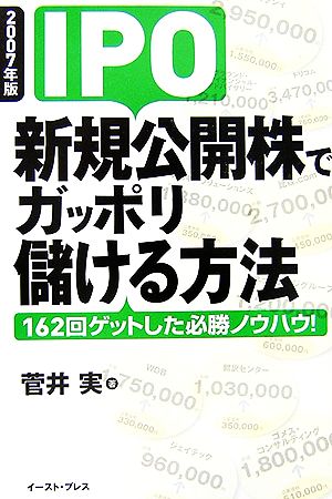 IPO新規公開株でガッポリ儲ける方法(2007年版) 162回ゲットした必勝ノウハウ！