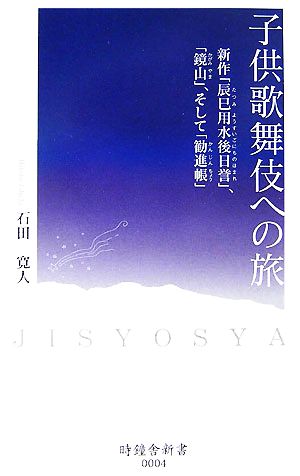 子供歌舞伎への旅 新作「辰巳用水後日誉」、「鏡山」、そして「勧進帳」 時鐘舎新書