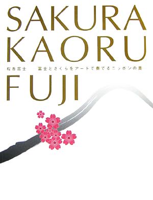 桜香富士 富士とさくらをアートで奏でるニッポンの美