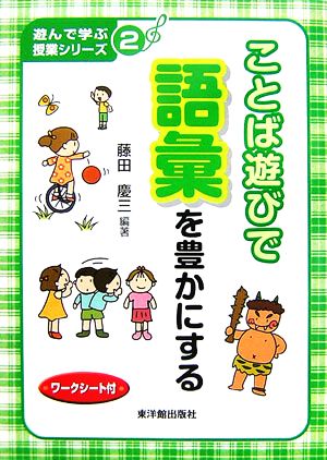 ことば遊びで語彙を豊かにする 遊んで学ぶ授業シリーズ2