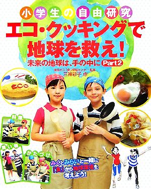 小学生の自由研究 エコ・クッキングで地球を救え！(Part2)未来の地球は、手の中に