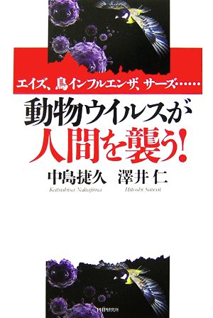 動物ウイルスが人間を襲う！ エイズ、鳥インフルエンザ、サーズ…