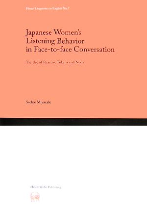 Japanese Women's Listening Behavior in Face-to-face Conversation:The Use of Reactive Tokens and Nods Hituzi Linguistics in English