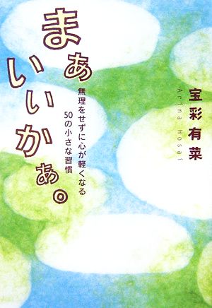 まぁいいかぁ。 無理をせずに心が軽くなる50の小さな習慣