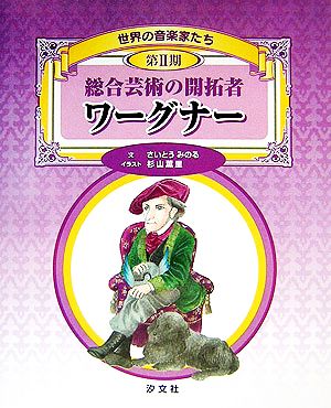 総合芸術の開拓者 ワーグナー 世界の音楽家たち第2期