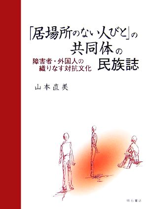 「居場所のない人びと」の共同体の民族誌 障害者・外国人の織りなす対抗文化