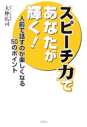 スピーチ力であなたが輝く！ 人前で話すのが楽しくなる50のポイント