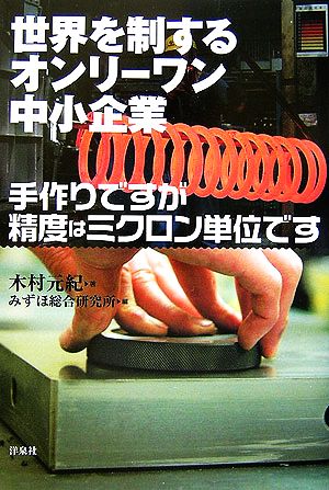 世界を制するオンリーワン中小企業 手作りですが精度はミクロン単位です