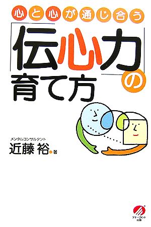 「伝心力」の育て方 心と心が通じ合う