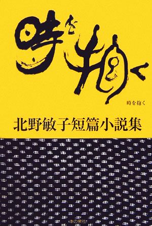 時を抱く 北野敏子短篇小説集