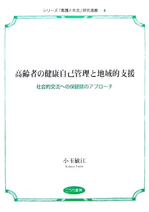 高齢者の健康自己管理と地域的支援 社会的交流への保健師のアプローチ シリーズ「看護と社会」研究選書