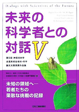 未来の科学者との対話(5) 第5回神奈川大学全国高校生理科・科学論文大賞受賞作品集