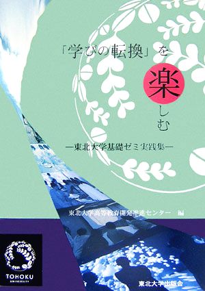 学びの転換を楽しむ 東北大学基礎ゼミ実践集